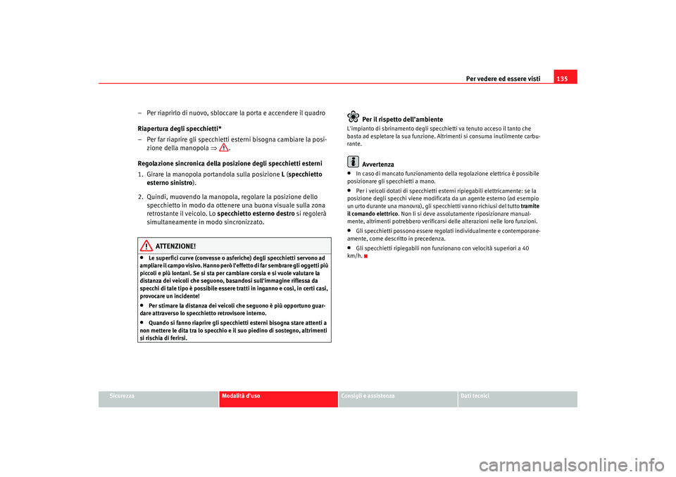 Seat Altea 2009 Manuale del proprietario (in Italian) Per vedere ed essere visti135
Sicurezza
Modalità duso
Consigli e assistenza
Dati tecnici
– Per riaprirlo di nuovo, sbloccare la porta e accendere il quadro
Riapertura degli specchietti*
– Per fa Seat Altea 2009 Manuale del proprietario (in Italian) Per vedere ed essere visti135
Sicurezza
Modalità duso
Consigli e assistenza
Dati tecnici
– Per riaprirlo di nuovo, sbloccare la porta e accendere il quadro
Riapertura degli specchietti*
– Per fa