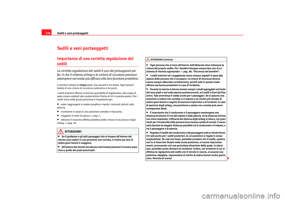 Seat Altea 2009 Manuale del proprietario (in Italian) Sedili e vani portaoggetti
136Sedili e vani portaoggettiImportanza di una corretta regolazione dei sedili La corretta regolazione dei sedili è uno dei presupposti per
far sì che il sistema airbag e Seat Altea 2009 Manuale del proprietario (in Italian) Sedili e vani portaoggetti
136Sedili e vani portaoggettiImportanza di una corretta regolazione dei sedili La corretta regolazione dei sedili è uno dei presupposti per
far sì che il sistema airbag e