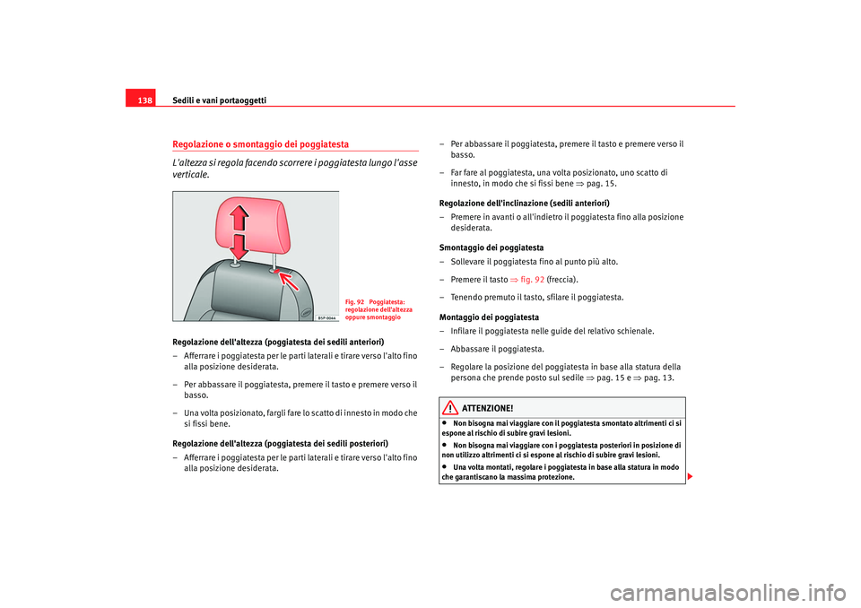 Seat Altea 2009 Manuale del proprietario (in Italian) Sedili e vani portaoggetti
138Regolazione o smontaggio dei poggiatesta
Laltezza si regola facendo scorrere i poggiatesta lungo lasse
verticale.Regolazione dellaltezza (poggiatesta dei sedili anter Seat Altea 2009 Manuale del proprietario (in Italian) Sedili e vani portaoggetti
138Regolazione o smontaggio dei poggiatesta
Laltezza si regola facendo scorrere i poggiatesta lungo lasse
verticale.Regolazione dellaltezza (poggiatesta dei sedili anter