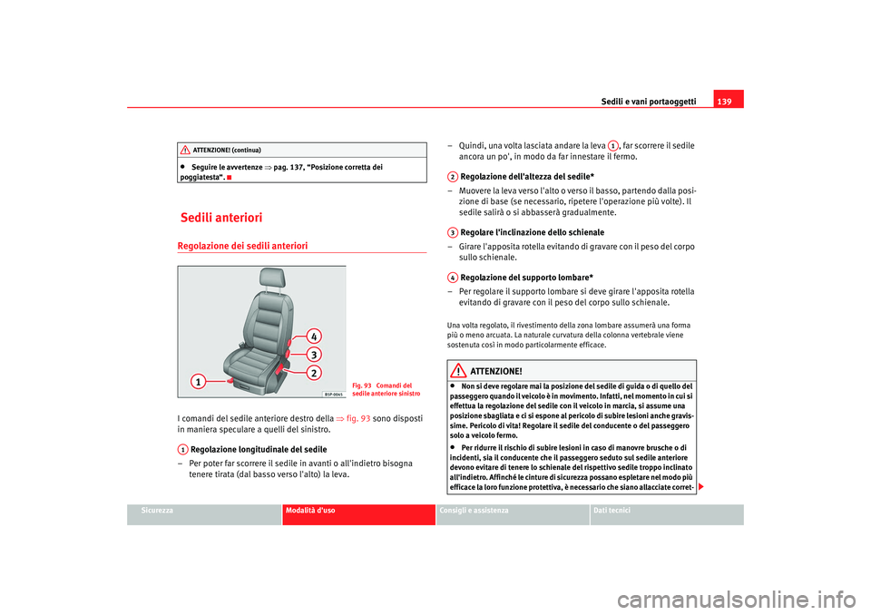 Seat Altea 2009 Manuale del proprietario (in Italian) Sedili e vani portaoggetti139
Sicurezza
Modalità duso
Consigli e assistenza
Dati tecnici
•
Seguire le avvertenze ⇒pag. 137, “Posizione corretta dei
poggiatesta“.
Sedili anterioriRegolazion Seat Altea 2009 Manuale del proprietario (in Italian) Sedili e vani portaoggetti139
Sicurezza
Modalità duso
Consigli e assistenza
Dati tecnici
•
Seguire le avvertenze ⇒pag. 137, “Posizione corretta dei
poggiatesta“.
Sedili anterioriRegolazion
