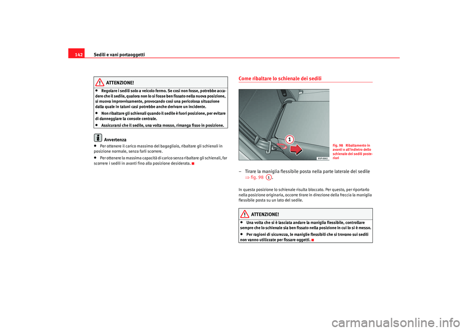 Seat Altea 2009  Manuale del proprietario (in Italian) Sedili e vani portaoggetti
142
ATTENZIONE!
•
Regolare i sedili solo a veicolo fermo. Se così non fosse, potrebbe acca-
dere che il sedile, qualora non lo si fosse ben fissato nella nuova posizione,
