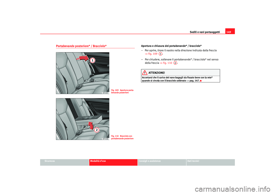Seat Altea 2009  Manuale del proprietario (in Italian) Sedili e vani portaoggetti149
Sicurezza
Modalità duso
Consigli e assistenza
Dati tecnici
Portabevande posteriore* / Bracciolo*
Apertura e chiusura del portabevande* / bracciolo*
– Per aprire, tira