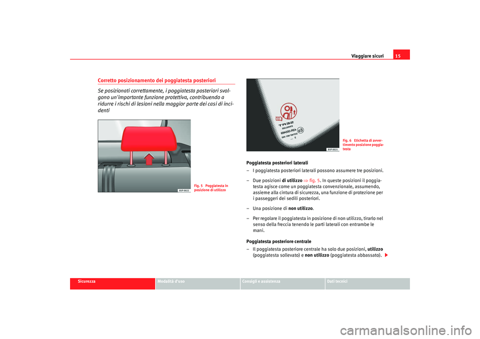 Seat Altea 2009  Manuale del proprietario (in Italian) Viaggiare sicuri15
Sicurezza
Modalità duso
Consigli e assistenza
Dati tecnici
Corretto posizionamento dei poggiatesta posteriori
Se posizionati correttamente, i poggiatesta posteriori svol-
gono un