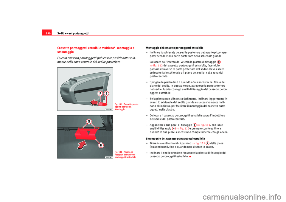 Seat Altea 2009 Manuale del proprietario (in Italian) Sedili e vani portaoggetti
150Cassetto portaoggetti estraibile multiuso*- montaggio e smontaggio
Questo cassetto portaoggetti può essere posizionato sola-
mente nella zona centrale del sedile poster Seat Altea 2009 Manuale del proprietario (in Italian) Sedili e vani portaoggetti
150Cassetto portaoggetti estraibile multiuso*- montaggio e smontaggio
Questo cassetto portaoggetti può essere posizionato sola-
mente nella zona centrale del sedile poster