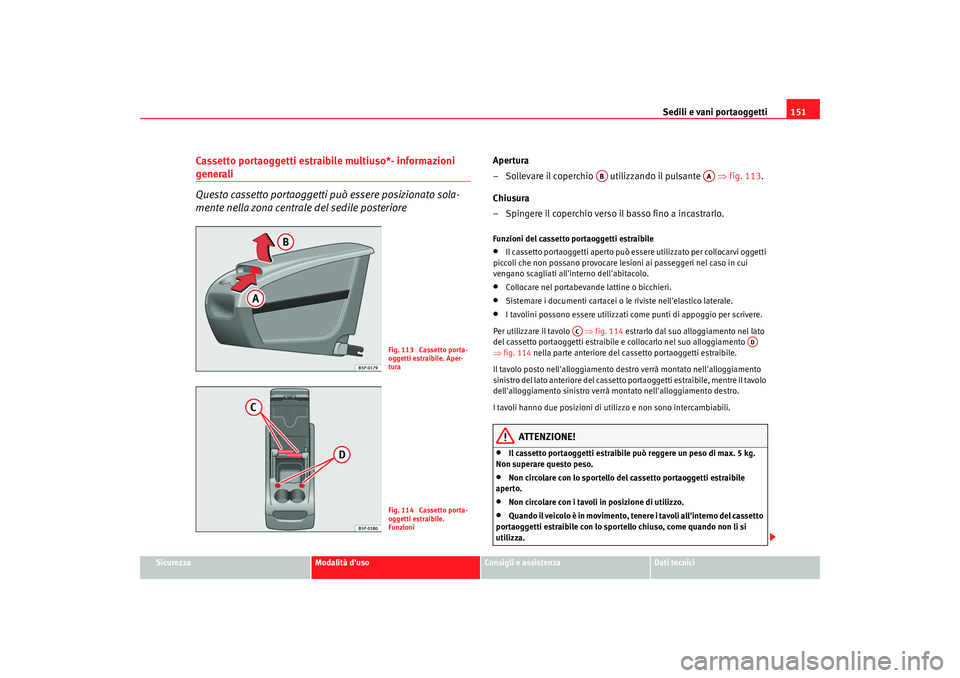 Seat Altea 2009 Manuale del proprietario (in Italian) Sedili e vani portaoggetti151
Sicurezza
Modalità duso
Consigli e assistenza
Dati tecnici
Cassetto portaoggetti estraibile multiuso*- informazioni generali
Questo cassetto portaoggetti può essere po Seat Altea 2009 Manuale del proprietario (in Italian) Sedili e vani portaoggetti151
Sicurezza
Modalità duso
Consigli e assistenza
Dati tecnici
Cassetto portaoggetti estraibile multiuso*- informazioni generali
Questo cassetto portaoggetti può essere po