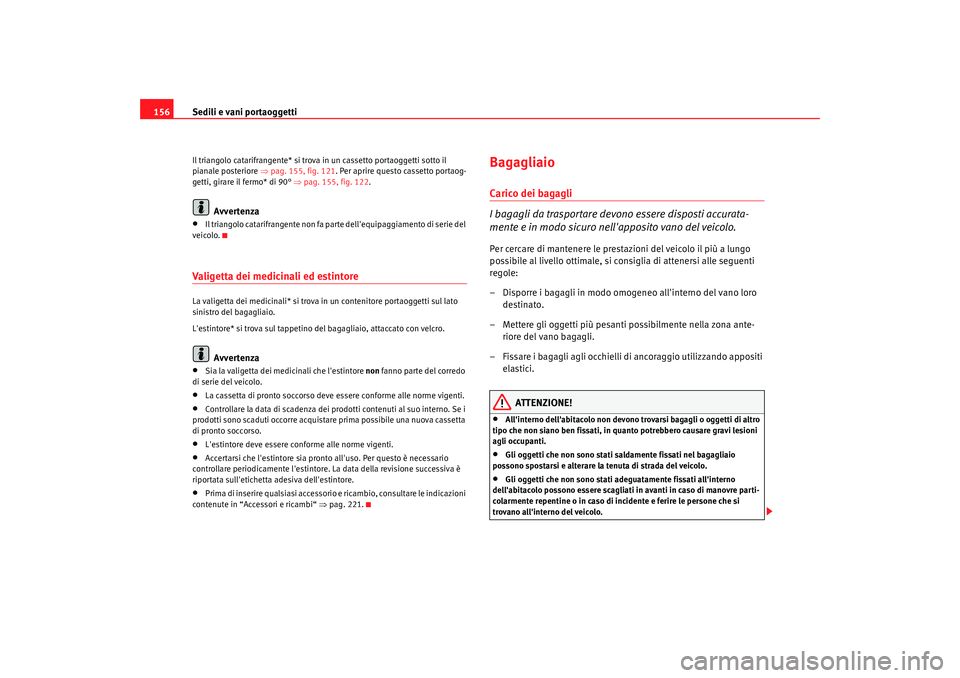 Seat Altea 2009 Manuale del proprietario (in Italian) Sedili e vani portaoggetti
156Il triangolo catarifrangente* si trova in un cassetto portaoggetti sotto il
pianale posteriore ⇒pag. 155, fig. 121 . Per aprire questo cassetto portaog-
getti, girare Seat Altea 2009 Manuale del proprietario (in Italian) Sedili e vani portaoggetti
156Il triangolo catarifrangente* si trova in un cassetto portaoggetti sotto il
pianale posteriore ⇒pag. 155, fig. 121 . Per aprire questo cassetto portaog-
getti, girare