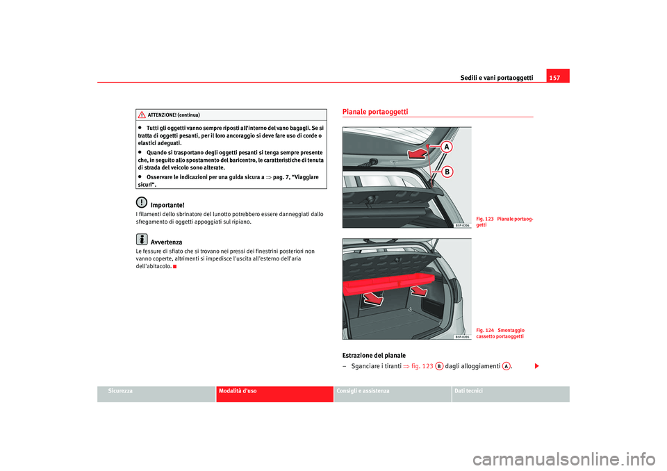Seat Altea 2009 Manuale del proprietario (in Italian) Sedili e vani portaoggetti157
Sicurezza
Modalità duso
Consigli e assistenza
Dati tecnici
•
Tutti gli oggetti vanno sempre riposti allinterno del vano bagagli. Se si
tratta di oggetti pesanti, pe Seat Altea 2009 Manuale del proprietario (in Italian) Sedili e vani portaoggetti157
Sicurezza
Modalità duso
Consigli e assistenza
Dati tecnici
•
Tutti gli oggetti vanno sempre riposti allinterno del vano bagagli. Se si
tratta di oggetti pesanti, pe