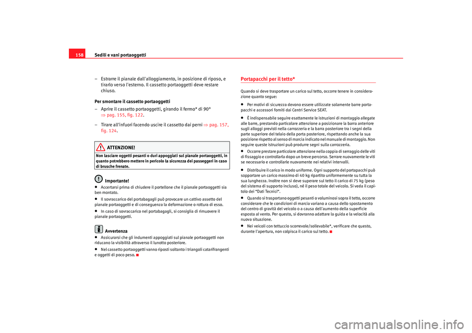 Seat Altea 2009 Manuale del proprietario (in Italian) Sedili e vani portaoggetti
158
– Estrarre il pianale dallalloggiamento, in posizione di riposo, e tirarlo verso lesterno. Il cassetto portaoggetti deve restare
chiuso.
Per smontare il cassetto po Seat Altea 2009 Manuale del proprietario (in Italian) Sedili e vani portaoggetti
158
– Estrarre il pianale dallalloggiamento, in posizione di riposo, e tirarlo verso lesterno. Il cassetto portaoggetti deve restare
chiuso.
Per smontare il cassetto po