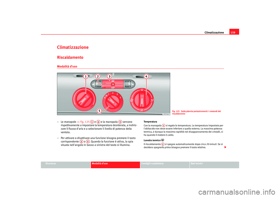 Seat Altea 2009 Manuale del proprietario (in Italian) Climatizzazione159
Sicurezza
Modalità duso
Consigli e assistenza
Dati tecnici
ClimatizzazioneRiscaldamento Modalità duso–Le manopole ⇒fig. 125 e e la manopola servono
rispettivamente a Seat Altea 2009 Manuale del proprietario (in Italian) Climatizzazione159
Sicurezza
Modalità duso
Consigli e assistenza
Dati tecnici
ClimatizzazioneRiscaldamento Modalità duso–Le manopole ⇒fig. 125 e e la manopola servono
rispettivamente a