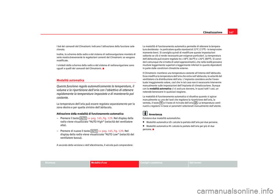 Seat Altea 2009 Manuale del proprietario (in Italian) Climatizzazione167
Sicurezza
Modalità duso
Consigli e assistenza
Dati tecnici
I led dei comandi del Climatronic indicano lattivazione della funzione sele-
zionata.
Inoltre, lo schermo della radio o Seat Altea 2009 Manuale del proprietario (in Italian) Climatizzazione167
Sicurezza
Modalità duso
Consigli e assistenza
Dati tecnici
I led dei comandi del Climatronic indicano lattivazione della funzione sele-
zionata.
Inoltre, lo schermo della radio o
