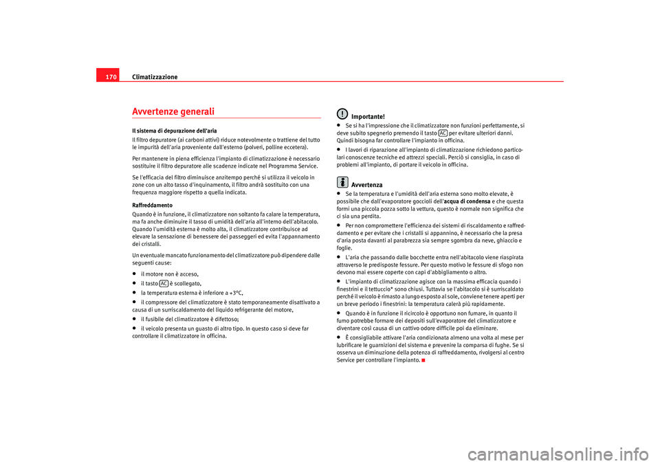 Seat Altea 2009 Manuale del proprietario (in Italian) Climatizzazione
170Avvertenze generaliIl sistema di depurazione dellaria
Il filtro depuratore (ai carboni attivi) riduce notevolmente o trattiene del tutto
le impurità dellaria proveniente dalles Seat Altea 2009 Manuale del proprietario (in Italian) Climatizzazione
170Avvertenze generaliIl sistema di depurazione dellaria
Il filtro depuratore (ai carboni attivi) riduce notevolmente o trattiene del tutto
le impurità dellaria proveniente dalles