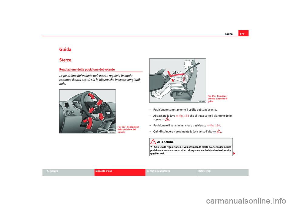 Seat Altea 2009 Manuale del proprietario (in Italian) Guida171
Sicurezza
Modalità duso
Consigli e assistenza
Dati tecnici
GuidaSterzoRegolazione della posizione del volante
La posizione del volante può essere regolata in modo
continuo (senza scatti) Seat Altea 2009 Manuale del proprietario (in Italian) Guida171
Sicurezza
Modalità duso
Consigli e assistenza
Dati tecnici
GuidaSterzoRegolazione della posizione del volante
La posizione del volante può essere regolata in modo
continuo (senza scatti)