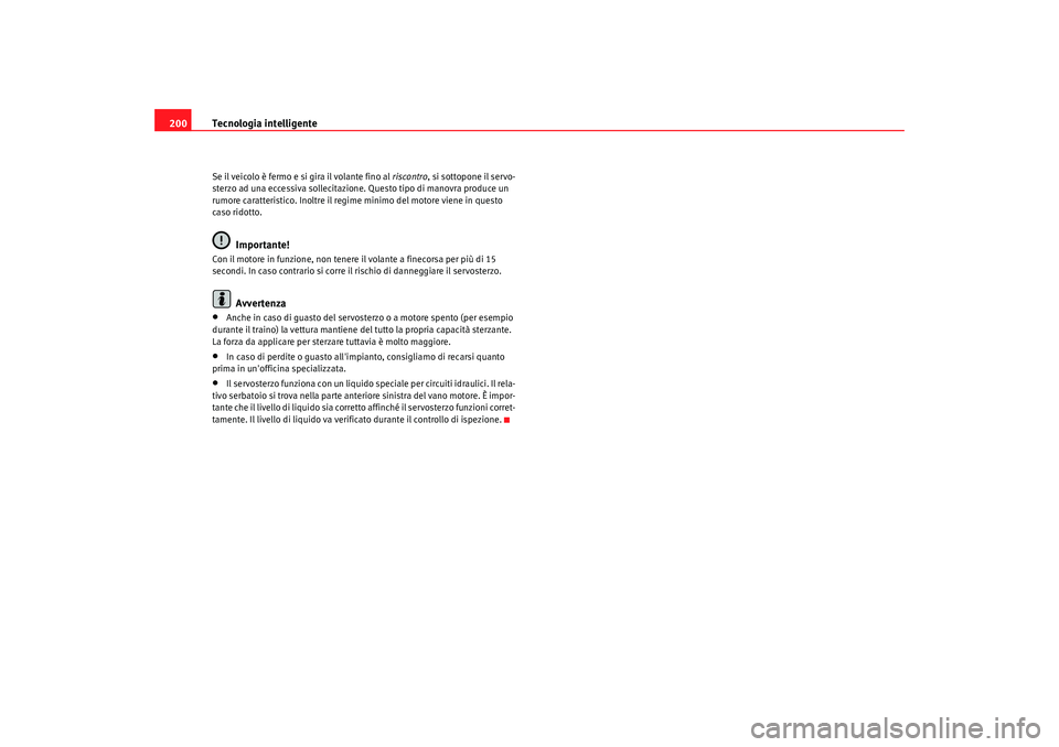 Seat Altea 2009 Manuale del proprietario (in Italian) Tecnologia intelligente
200Se il veicolo è fermo e si gira il volante fino al riscontro, si sottopone il servo-
sterzo ad una eccessiva sollecitazione. Questo tipo di manovra produce un
rumore cara Seat Altea 2009 Manuale del proprietario (in Italian) Tecnologia intelligente
200Se il veicolo è fermo e si gira il volante fino al riscontro, si sottopone il servo-
sterzo ad una eccessiva sollecitazione. Questo tipo di manovra produce un
rumore cara