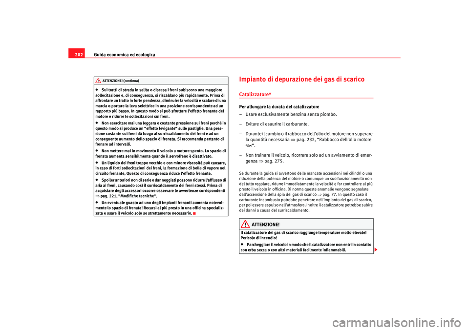 Seat Altea 2009 Manuale del proprietario (in Italian) Guida economica ed ecologica
202•
Sui tratti di strada in salita o discesa i freni subiscono una maggiore
sollecitazione e, di conseguenza, si riscaldano più rapidamente. Prima di
affrontare un t Seat Altea 2009 Manuale del proprietario (in Italian) Guida economica ed ecologica
202•
Sui tratti di strada in salita o discesa i freni subiscono una maggiore
sollecitazione e, di conseguenza, si riscaldano più rapidamente. Prima di
affrontare un t