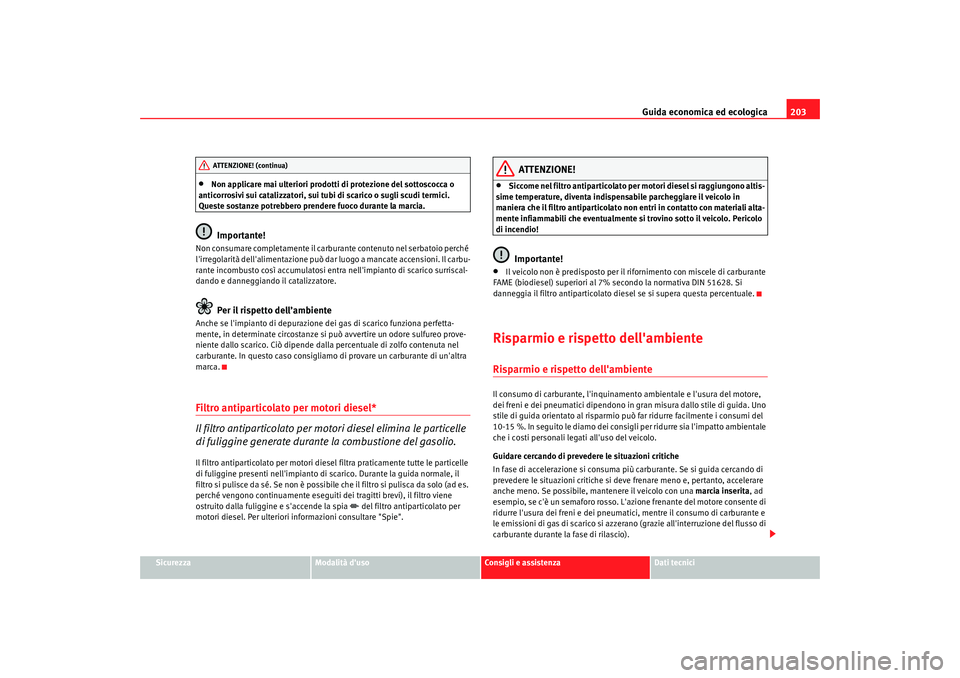 Seat Altea 2009 Manuale del proprietario (in Italian) Guida economica ed ecologica203
Sicurezza
Modalità duso
Consigli e assistenza
Dati tecnici
•
Non applicare mai ulteriori prodotti di protezione del sottoscocca o
anticorrosivi sui catalizzatori, Seat Altea 2009 Manuale del proprietario (in Italian) Guida economica ed ecologica203
Sicurezza
Modalità duso
Consigli e assistenza
Dati tecnici
•
Non applicare mai ulteriori prodotti di protezione del sottoscocca o
anticorrosivi sui catalizzatori,