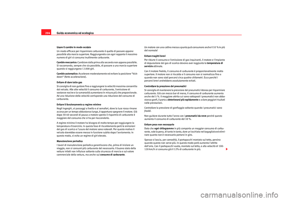 Seat Altea 2009 Manuale del proprietario (in Italian) Guida economica ed ecologica
204Usare il cambio in modo oculato
Un modo efficace per risparmiare carburante è quello di passare appena
possibile alla marcia superiore. Raggiungendo con ogni rapport Seat Altea 2009 Manuale del proprietario (in Italian) Guida economica ed ecologica
204Usare il cambio in modo oculato
Un modo efficace per risparmiare carburante è quello di passare appena
possibile alla marcia superiore. Raggiungendo con ogni rapport