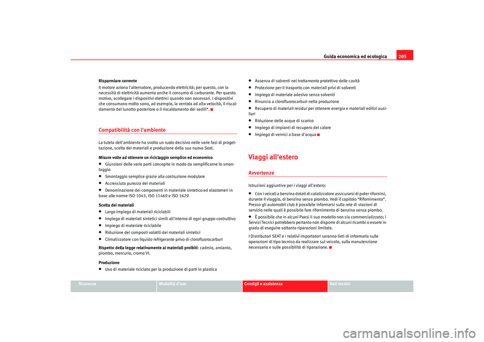 Seat Altea 2009 Manuale del proprietario (in Italian) Guida economica ed ecologica205
Sicurezza
Modalità duso
Consigli e assistenza
Dati tecnici
Risparmiare corrente
Il motore aziona lalternatore, producendo elettricità; per questo, con la
necessit Seat Altea 2009 Manuale del proprietario (in Italian) Guida economica ed ecologica205
Sicurezza
Modalità duso
Consigli e assistenza
Dati tecnici
Risparmiare corrente
Il motore aziona lalternatore, producendo elettricità; per questo, con la
necessit
