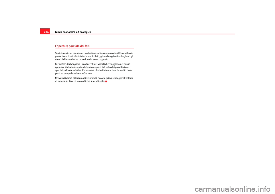 Seat Altea 2009 Manuale del proprietario (in Italian) Guida economica ed ecologica
206Coper tura pa r ziale dei fa riSe ci si reca in un paese con circolazione sul lato opposto rispetto a quello del
paese in cui il veicolo è stato immatricolato, gli an Seat Altea 2009 Manuale del proprietario (in Italian) Guida economica ed ecologica
206Coper tura pa r ziale dei fa riSe ci si reca in un paese con circolazione sul lato opposto rispetto a quello del
paese in cui il veicolo è stato immatricolato, gli an