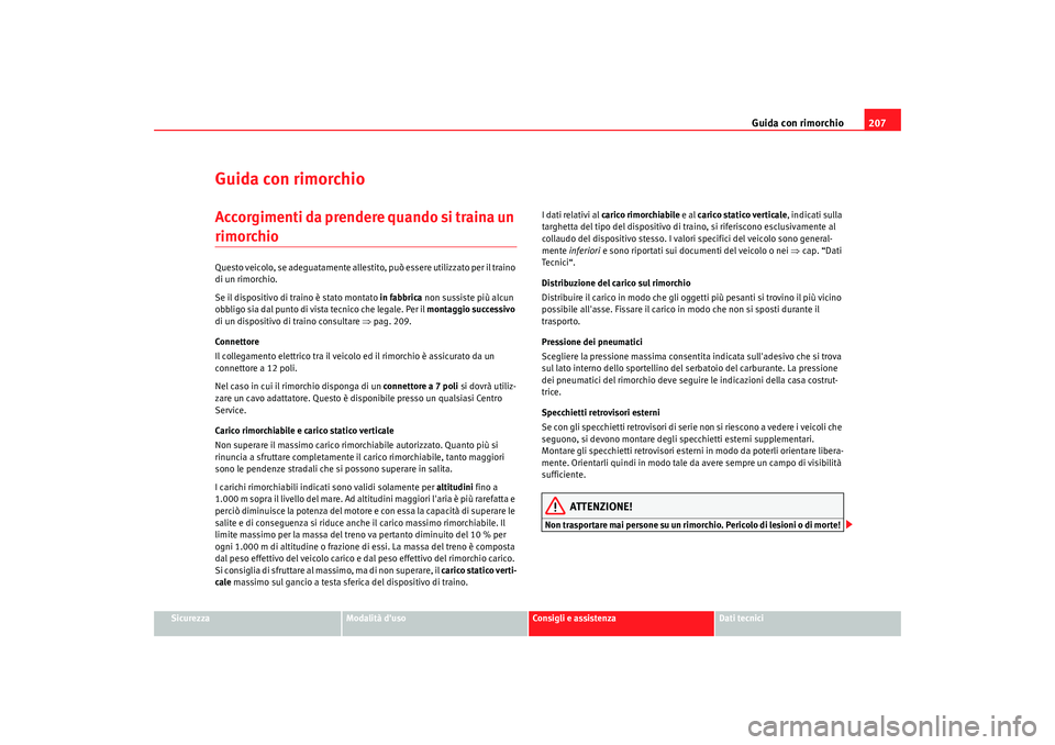 Seat Altea 2009 Manuale del proprietario (in Italian) Guida con rimorchio207
Sicurezza
Modalità duso
Consigli e assistenza
Dati tecnici
Guida con rimorchioAccorgimenti da prendere quando si traina un rimorchioQuesto veicolo, se adeguatamente allestito, Seat Altea 2009 Manuale del proprietario (in Italian) Guida con rimorchio207
Sicurezza
Modalità duso
Consigli e assistenza
Dati tecnici
Guida con rimorchioAccorgimenti da prendere quando si traina un rimorchioQuesto veicolo, se adeguatamente allestito,