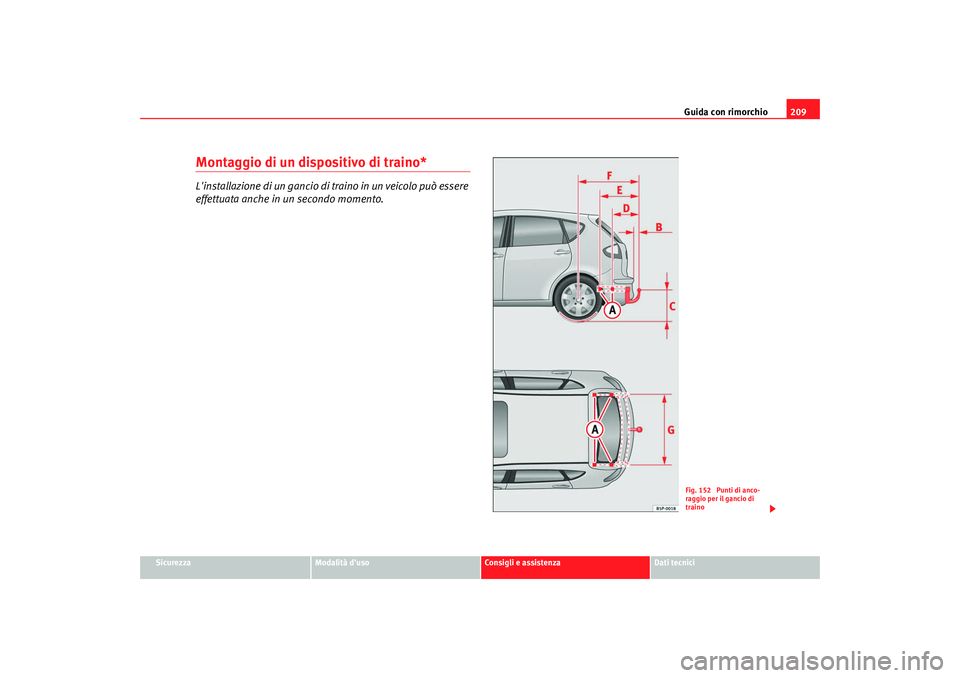 Seat Altea 2009 Manuale del proprietario (in Italian) Guida con rimorchio209
Sicurezza
Modalità duso
Consigli e assistenza
Dati tecnici
Montaggio di un dispositivo di traino*Linstallazione di un gancio di traino in un veicolo può essere
effettuata a Seat Altea 2009 Manuale del proprietario (in Italian) Guida con rimorchio209
Sicurezza
Modalità duso
Consigli e assistenza
Dati tecnici
Montaggio di un dispositivo di traino*Linstallazione di un gancio di traino in un veicolo può essere
effettuata a
