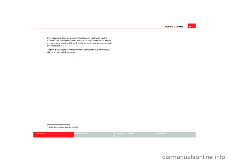 Seat Altea 2009  Manuale del proprietario (in Italian) Cinture di sicurezza21
Sicurezza
Modalità duso
Consigli e assistenza
Dati tecnici
Una volta acceso il quadro strumenti, la spia 
 del quadro strumenti si 
accende
1) se il conducente non ha allac
