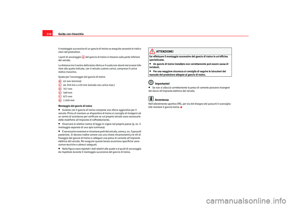 Seat Altea 2009 Manuale del proprietario (in Italian) Guida con rimorchio
210Il montaggio successivo di un gancio di traino va eseguito secondo le indica-
zioni del produttore.
I punti di ancoraggio del gancio di traino si trovano sulla parte inferiore Seat Altea 2009 Manuale del proprietario (in Italian) Guida con rimorchio
210Il montaggio successivo di un gancio di traino va eseguito secondo le indica-
zioni del produttore.
I punti di ancoraggio del gancio di traino si trovano sulla parte inferiore