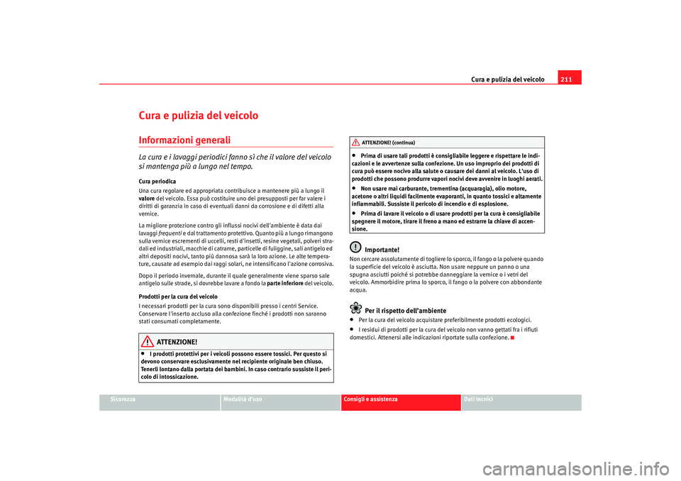 Seat Altea 2009 Manuale del proprietario (in Italian) Cura e pulizia del veicolo211
Sicurezza
Modalità duso
Consigli e assistenza
Dati tecnici
Cura e pulizia del veicoloInformazioni generaliLa cura e i lavaggi periodici fanno sì che il valore del veic Seat Altea 2009 Manuale del proprietario (in Italian) Cura e pulizia del veicolo211
Sicurezza
Modalità duso
Consigli e assistenza
Dati tecnici
Cura e pulizia del veicoloInformazioni generaliLa cura e i lavaggi periodici fanno sì che il valore del veic