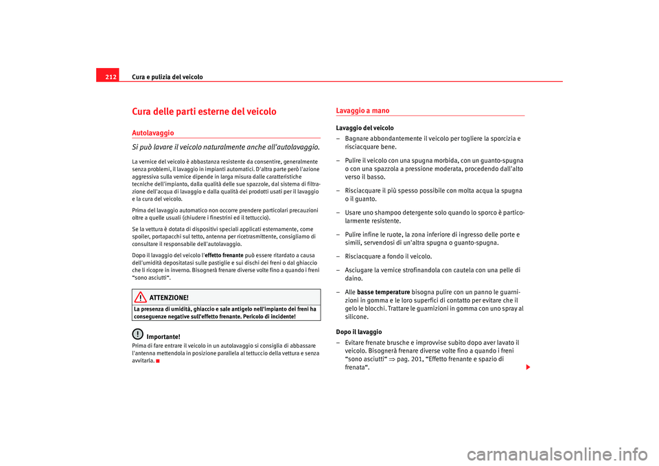 Seat Altea 2009 Manuale del proprietario (in Italian) Cura e pulizia del veicolo
212Cura delle parti esterne del veicoloAutolavaggio
Si può lavare il veicolo naturalmente anche allautolavaggio.La vernice del veicolo è abbastanza resistente da consenti Seat Altea 2009 Manuale del proprietario (in Italian) Cura e pulizia del veicolo
212Cura delle parti esterne del veicoloAutolavaggio
Si può lavare il veicolo naturalmente anche allautolavaggio.La vernice del veicolo è abbastanza resistente da consenti