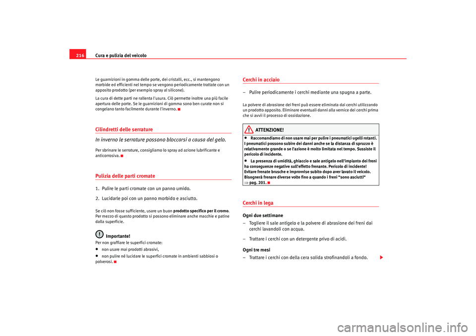 Seat Altea 2009 Manuale del proprietario (in Italian) Cura e pulizia del veicolo
216Le guarnizioni in gomma delle porte, dei cristalli, ecc., si mantengono
morbide ed efficienti nel tempo se vengono periodicamente trattate con un
apposito prodotto (per Seat Altea 2009 Manuale del proprietario (in Italian) Cura e pulizia del veicolo
216Le guarnizioni in gomma delle porte, dei cristalli, ecc., si mantengono
morbide ed efficienti nel tempo se vengono periodicamente trattate con un
apposito prodotto (per