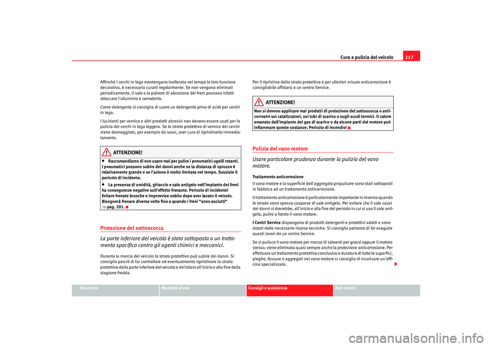 Seat Altea 2009 Manuale del proprietario (in Italian) Cura e pulizia del veicolo217
Sicurezza
Modalità duso
Consigli e assistenza
Dati tecnici
Affinché i cerchi in lega mantengano inalterata nel tempo la loro funzione
decorativa, è necessario curarl Seat Altea 2009 Manuale del proprietario (in Italian) Cura e pulizia del veicolo217
Sicurezza
Modalità duso
Consigli e assistenza
Dati tecnici
Affinché i cerchi in lega mantengano inalterata nel tempo la loro funzione
decorativa, è necessario curarl