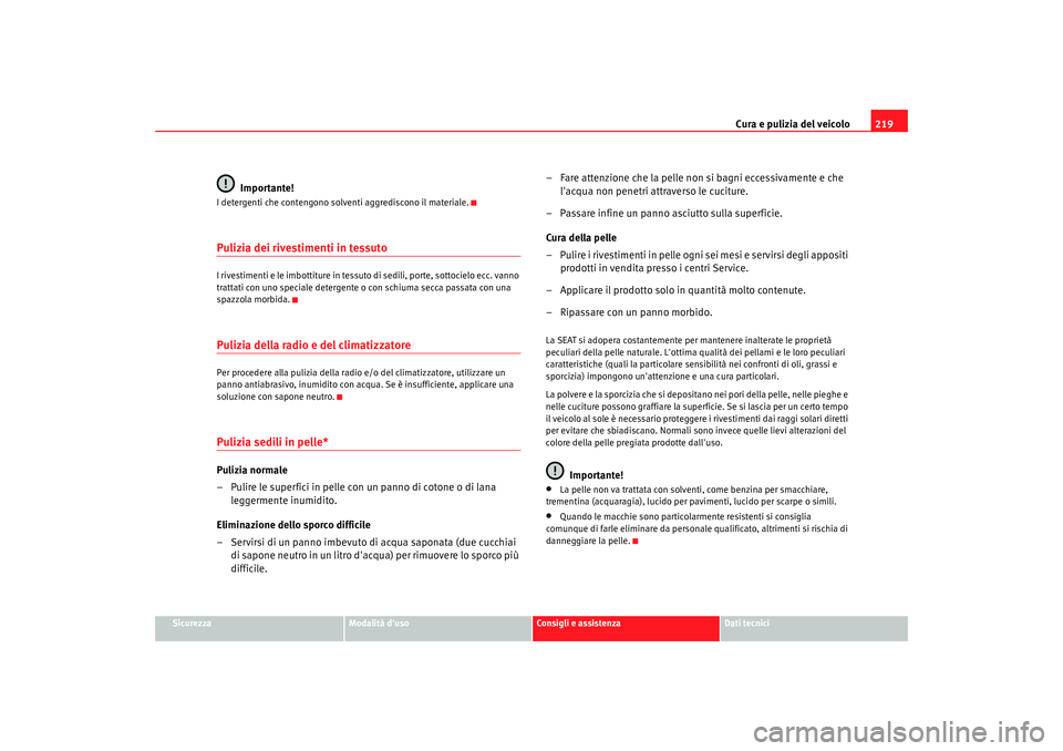 Seat Altea 2009 Manuale del proprietario (in Italian) Cura e pulizia del veicolo219
Sicurezza
Modalità duso
Consigli e assistenza
Dati tecnici
Importante!
I detergenti che contengono solventi aggrediscono il materiale.Pulizia dei rivestimenti in tessut Seat Altea 2009 Manuale del proprietario (in Italian) Cura e pulizia del veicolo219
Sicurezza
Modalità duso
Consigli e assistenza
Dati tecnici
Importante!
I detergenti che contengono solventi aggrediscono il materiale.Pulizia dei rivestimenti in tessut