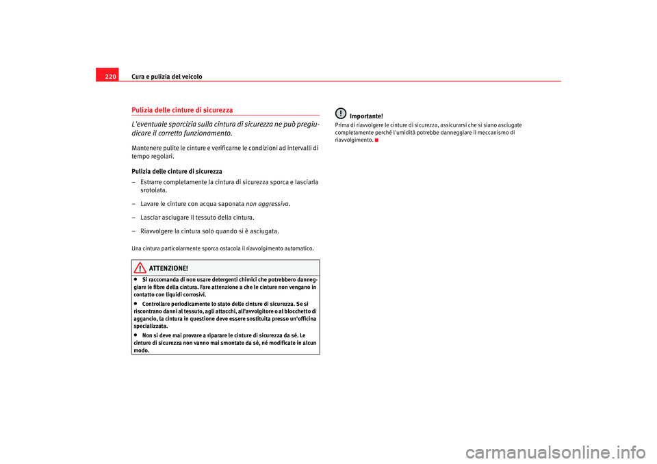 Seat Altea 2009  Manuale del proprietario (in Italian) Cura e pulizia del veicolo
220Pulizia delle cinture di sicurezza
Leventuale sporcizia sulla cintur a di sicurezza ne può pregiu-
dicare il corretto funzionamento.Mantenere pulite le cinture e verifi