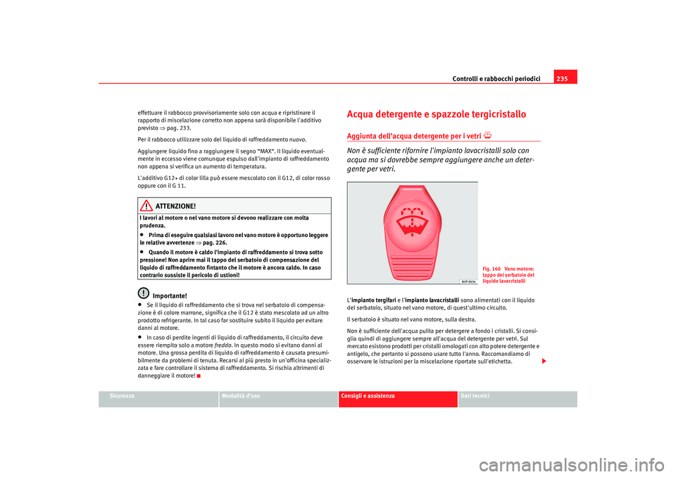 Seat Altea 2009  Manuale del proprietario (in Italian) Controlli e rabbocchi periodici235
Sicurezza
Modalità duso
Consigli e assistenza
Dati tecnici
effettuare il rabbocco provvisoriamente solo con acqua e ripristinare il 
rapporto di miscelazione corre