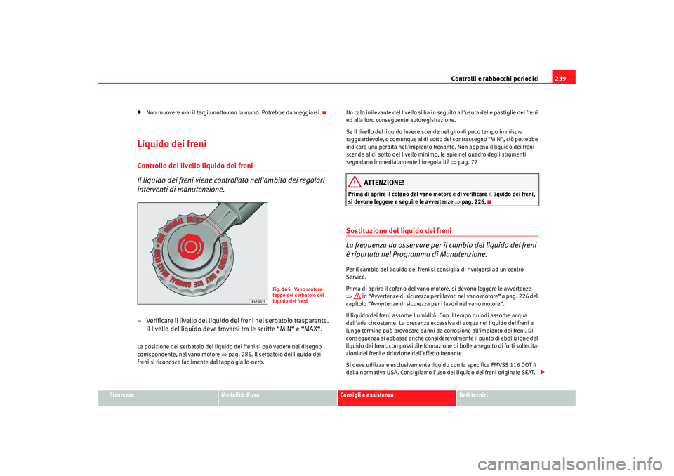 Seat Altea 2009  Manuale del proprietario (in Italian) Controlli e rabbocchi periodici239
Sicurezza
Modalità duso
Consigli e assistenza
Dati tecnici
•
Non muovere mai il tergilunotto con la mano. Potrebbe danneggiarsi.
Liquido dei freniControllo del l