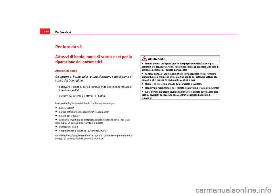 Seat Altea 2009 Manuale del proprietario (in Italian) Per fare da sé
252Per fare da séAttrezzi di bordo, ruota di scorta e set per la
riparazione dei pneumaticiAttrezzi di bordo
Gli attrezzi di bordo della vettura si trovano sotto il piano di
carico Seat Altea 2009 Manuale del proprietario (in Italian) Per fare da sé
252Per fare da séAttrezzi di bordo, ruota di scorta e set per la
riparazione dei pneumaticiAttrezzi di bordo
Gli attrezzi di bordo della vettura si trovano sotto il piano di
carico