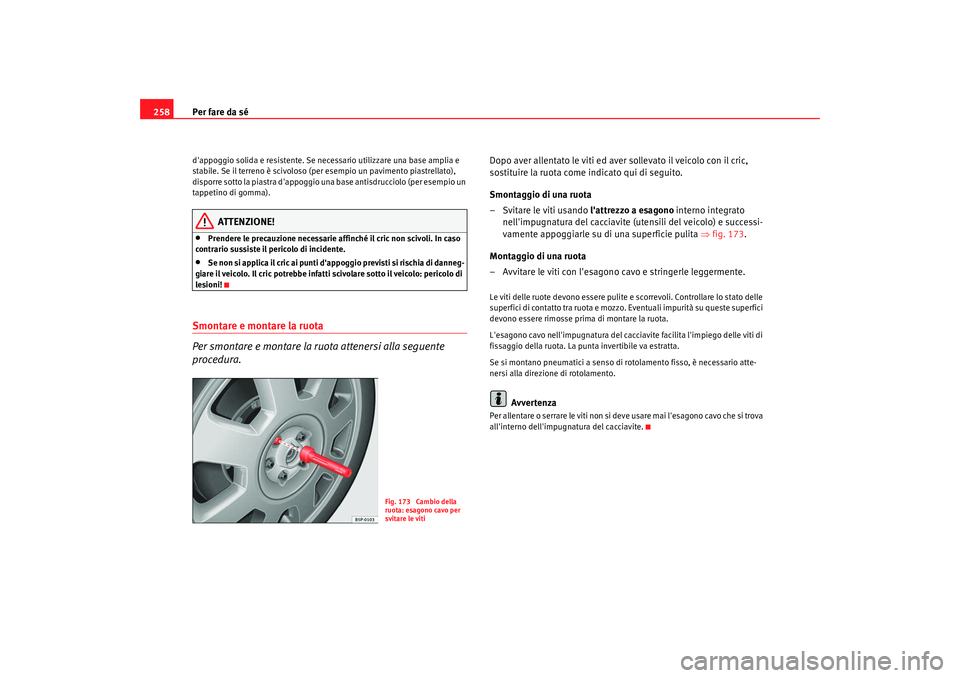 Seat Altea 2009 Manuale del proprietario (in Italian) Per fare da sé
258dappoggio solida e resistente. Se necessario utilizzare una base amplia e
stabile. Se il terreno è scivoloso (per esempio un pavimento piastrellato),
disporre sotto la piastra d Seat Altea 2009 Manuale del proprietario (in Italian) Per fare da sé
258dappoggio solida e resistente. Se necessario utilizzare una base amplia e
stabile. Se il terreno è scivoloso (per esempio un pavimento piastrellato),
disporre sotto la piastra d