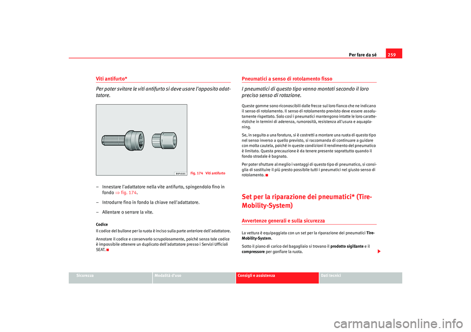 Seat Altea 2009 Manuale del proprietario (in Italian) Per fare da sé259
Sicurezza
Modalità duso
Consigli e assistenza
Dati tecnici
Viti antifurto*
Per poter svitare le viti antifurt o si deve usare lapposito adat-
tatore.– Innestare ladattatore ne Seat Altea 2009 Manuale del proprietario (in Italian) Per fare da sé259
Sicurezza
Modalità duso
Consigli e assistenza
Dati tecnici
Viti antifurto*
Per poter svitare le viti antifurt o si deve usare lapposito adat-
tatore.– Innestare ladattatore ne