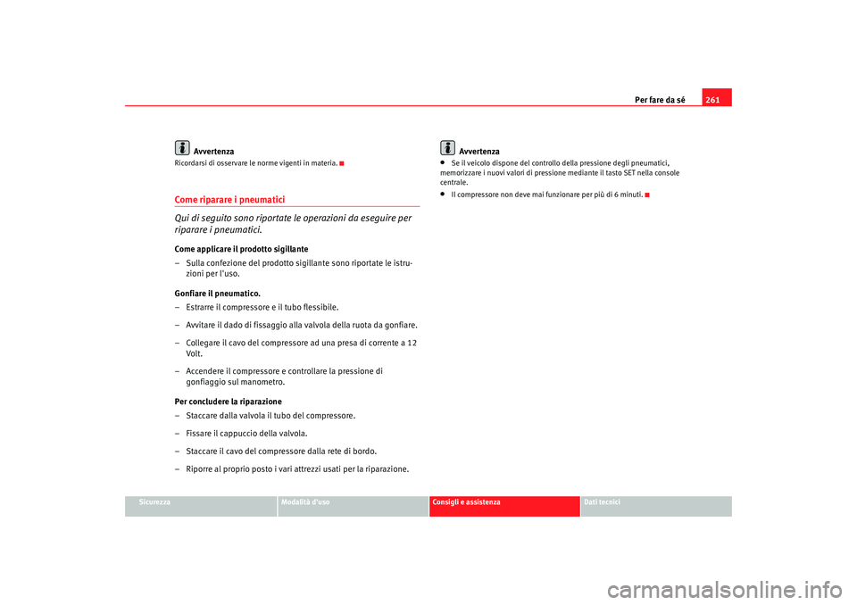 Seat Altea 2009  Manuale del proprietario (in Italian) Per fare da sé261
Sicurezza
Modalità duso
Consigli e assistenza
Dati tecnici
Avvertenza
Ricordarsi di osservare le norme vigenti in materia.Come riparare i pneumatici
Qui di seguito sono riportate 