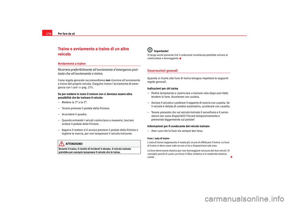 Seat Altea 2009  Manuale del proprietario (in Italian) Per fare da sé
278Traino e avviamento a traino di un altro 
veicoloAvviamento a traino
Ricorrere preferibilmente allavviamento demergenza piut-
tosto che allavviamento a traino.Come regola general