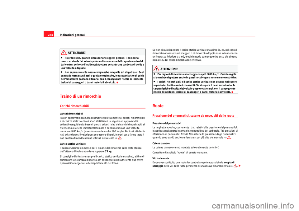 Seat Altea 2009 Manuale del proprietario (in Italian) Indicazioni generali
284
ATTENZIONE!
•
Ricordare che, quando si trasportano oggetti pesanti, il comporta-
mento su strada del veicolo può cambiare a causa dello spostamento del
baricentro: pericol Seat Altea 2009 Manuale del proprietario (in Italian) Indicazioni generali
284
ATTENZIONE!
•
Ricordare che, quando si trasportano oggetti pesanti, il comporta-
mento su strada del veicolo può cambiare a causa dello spostamento del
baricentro: pericol