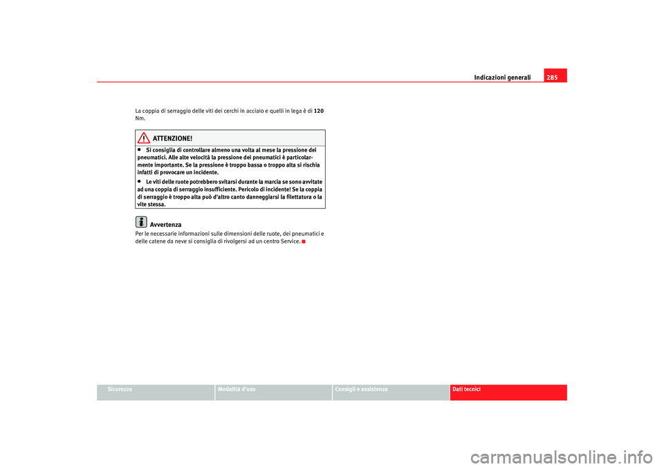 Seat Altea 2009 Manuale del proprietario (in Italian) Indicazioni generali285
Sicurezza
Modalità duso
Consigli e assistenza
Dati tecnici
La coppia di serraggio delle viti dei cerchi in acciaio e quelli in lega è di 120
Nm.
ATTENZIONE!
•
Si consigli Seat Altea 2009 Manuale del proprietario (in Italian) Indicazioni generali285
Sicurezza
Modalità duso
Consigli e assistenza
Dati tecnici
La coppia di serraggio delle viti dei cerchi in acciaio e quelli in lega è di 120
Nm.
ATTENZIONE!
•
Si consigli