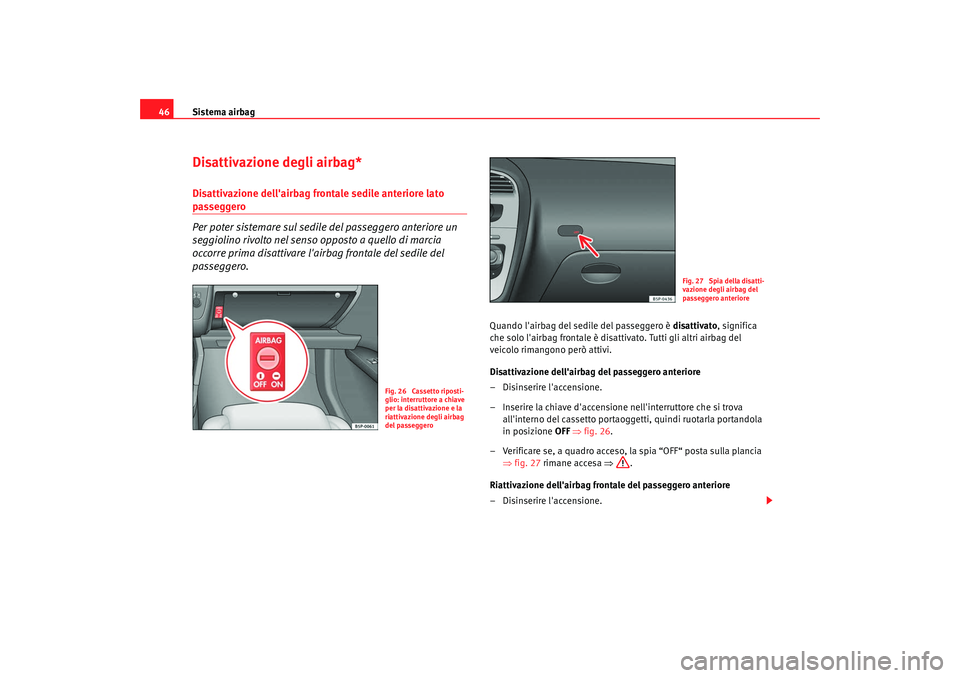 Seat Altea 2009 Manuale del proprietario (in Italian) Sistema airbag
46Disattivazione degli airbag*Disattivazione dellairbag frontale sedile anteriore lato passeggero
Per poter sistemare sul sedile del passeggero anteriore un
seggiolino rivolto nel sen Seat Altea 2009 Manuale del proprietario (in Italian) Sistema airbag
46Disattivazione degli airbag*Disattivazione dellairbag frontale sedile anteriore lato passeggero
Per poter sistemare sul sedile del passeggero anteriore un
seggiolino rivolto nel sen