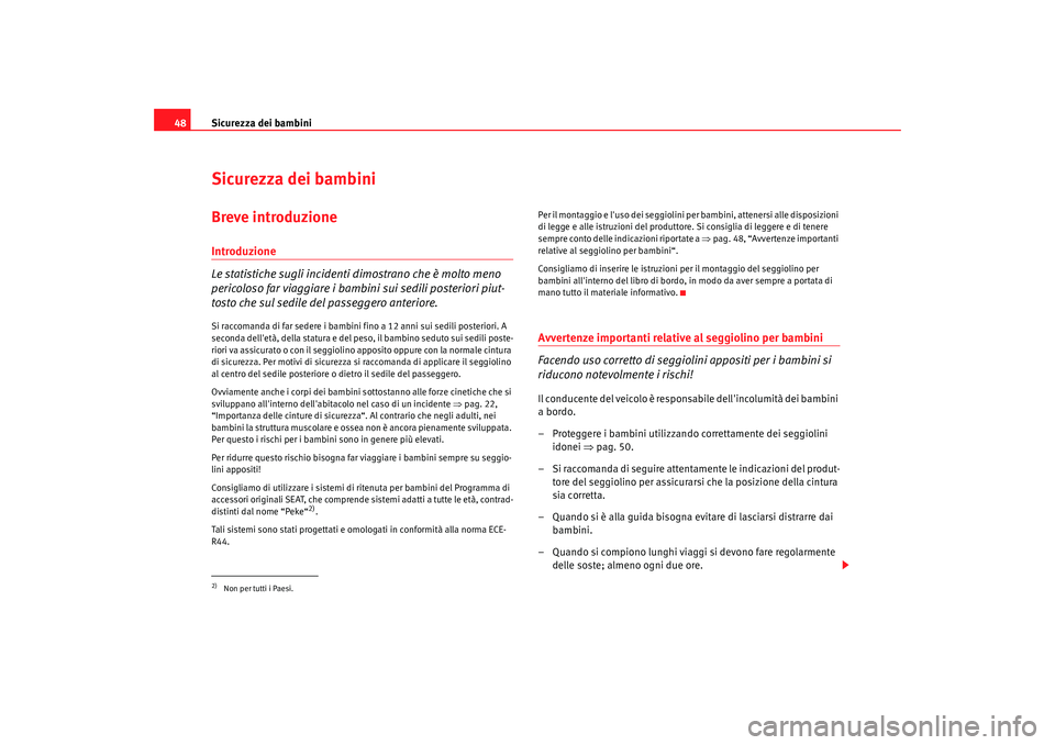 Seat Altea 2009 Manuale del proprietario (in Italian) Sicurezza dei bambini
48Sicurezza dei bambiniBreve introduzioneIntroduzione
Le statistiche sugli incidenti dimostrano che è molto meno
pericoloso far viaggiare i bambini sui sedili posteriori piut-
Seat Altea 2009 Manuale del proprietario (in Italian) Sicurezza dei bambini
48Sicurezza dei bambiniBreve introduzioneIntroduzione
Le statistiche sugli incidenti dimostrano che è molto meno
pericoloso far viaggiare i bambini sui sedili posteriori piut-