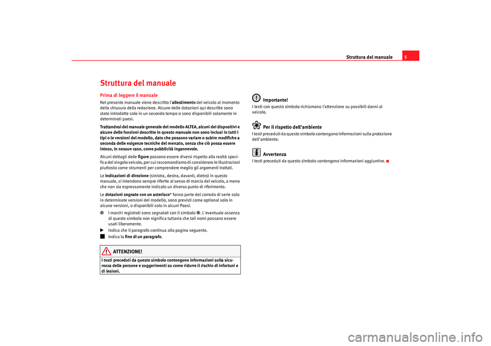 Seat Altea 2009 Manuale del proprietario (in Italian) Struttura del manuale5
Struttura del manualePrima di leggere il manualeNel presente manuale viene descritto l allestimento del veicolo al momento
della chiusura della redazione. Alcune delle dotazio Seat Altea 2009 Manuale del proprietario (in Italian) Struttura del manuale5
Struttura del manualePrima di leggere il manualeNel presente manuale viene descritto l allestimento del veicolo al momento
della chiusura della redazione. Alcune delle dotazio