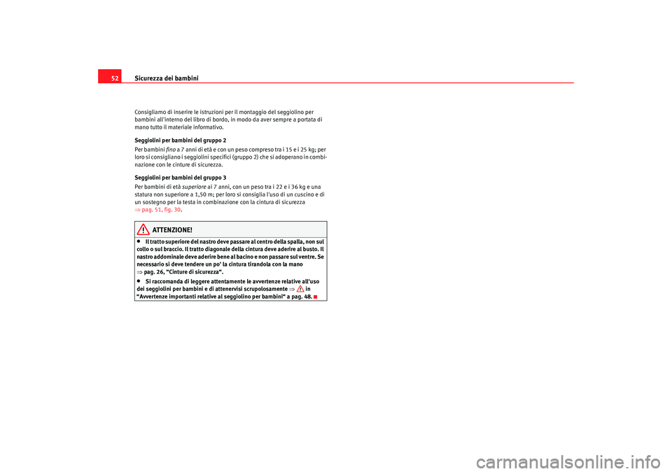 Seat Altea 2009 Manuale del proprietario (in Italian) Sicurezza dei bambini
52Consigliamo di inserire le istruzioni per il montaggio del seggiolino per
bambini allinterno del libro di bordo, in modo da aver sempre a portata di
mano tutto il materiale Seat Altea 2009 Manuale del proprietario (in Italian) Sicurezza dei bambini
52Consigliamo di inserire le istruzioni per il montaggio del seggiolino per
bambini allinterno del libro di bordo, in modo da aver sempre a portata di
mano tutto il materiale