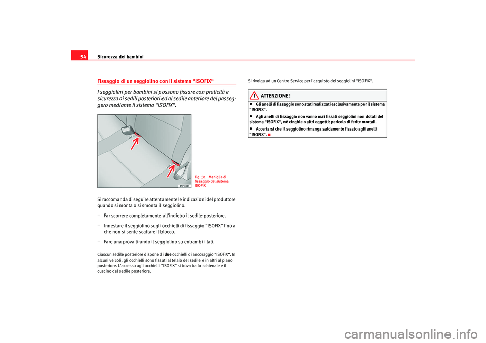 Seat Altea 2009 Manuale del proprietario (in Italian) Sicurezza dei bambini
54Fissaggio di un seggiolino con il sistema “ISOFIX“
I seggiolini per bambini si possono fissare con praticità e
sicurezza ai sedili posteriori ed al sedile anteriore del Seat Altea 2009 Manuale del proprietario (in Italian) Sicurezza dei bambini
54Fissaggio di un seggiolino con il sistema “ISOFIX“
I seggiolini per bambini si possono fissare con praticità e
sicurezza ai sedili posteriori ed al sedile anteriore del