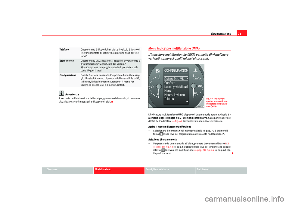 Seat Altea 2009 Manuale del proprietario (in Italian) Strumentazione71
Sicurezza
Modalità duso
Consigli e assistenza
Dati tecnici
Avvertenza
A seconda dellelettronica e dellequipaggiamento del veicolo, si potranno
visualizzare alcuni messaggi a disc Seat Altea 2009 Manuale del proprietario (in Italian) Strumentazione71
Sicurezza
Modalità duso
Consigli e assistenza
Dati tecnici
Avvertenza
A seconda dellelettronica e dellequipaggiamento del veicolo, si potranno
visualizzare alcuni messaggi a disc