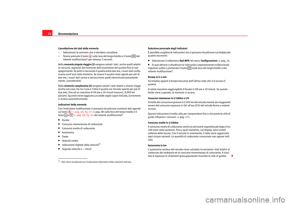 Seat Altea 2009 Manuale del proprietario (in Italian) Strumentazione
72Cancellazione dei dati della memoria
– Selezionare la memoria che si desidera cancellare.
– Tenere premuto il tasto sulla leva del tergicristallo o il tasto del
volante multi Seat Altea 2009 Manuale del proprietario (in Italian) Strumentazione
72Cancellazione dei dati della memoria
– Selezionare la memoria che si desidera cancellare.
– Tenere premuto il tasto sulla leva del tergicristallo o il tasto del
volante multi