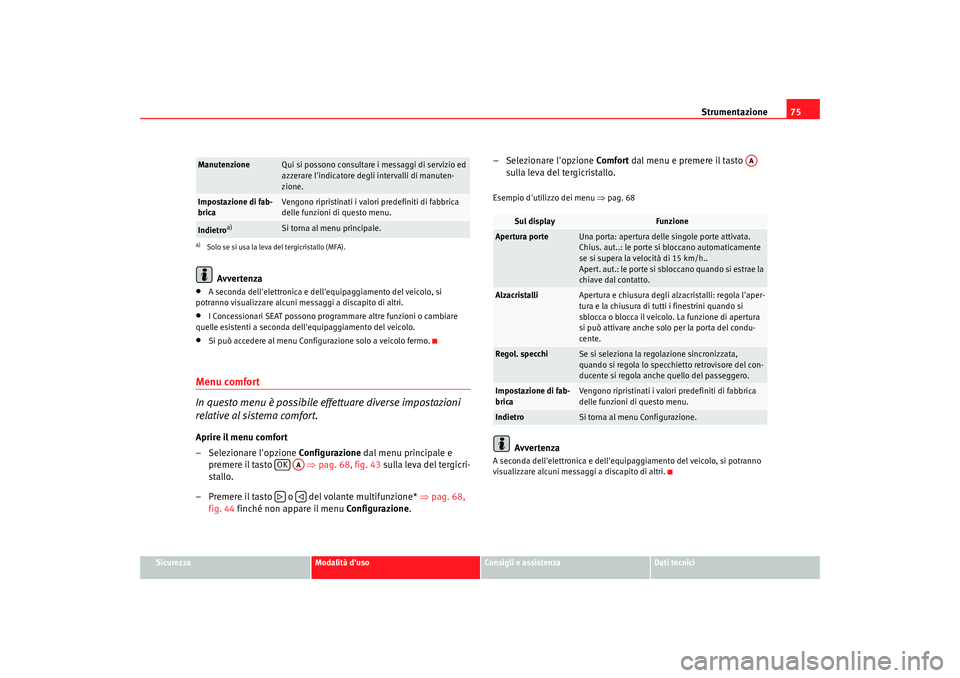 Seat Altea 2009 Manuale del proprietario (in Italian) Strumentazione75
Sicurezza
Modalità duso
Consigli e assistenza
Dati tecnici
Avvertenza
•
A seconda dellelettronica e dellequipaggiamento del veicolo, si
potranno visualizzare alcuni messaggi a Seat Altea 2009 Manuale del proprietario (in Italian) Strumentazione75
Sicurezza
Modalità duso
Consigli e assistenza
Dati tecnici
Avvertenza
•
A seconda dellelettronica e dellequipaggiamento del veicolo, si
potranno visualizzare alcuni messaggi a