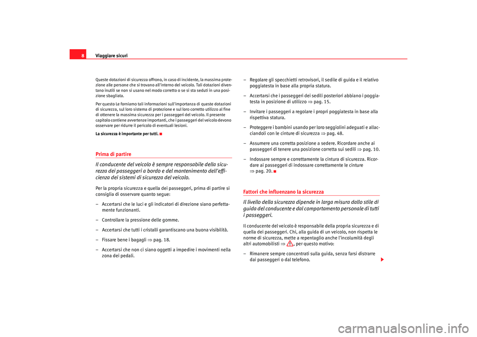 Seat Altea 2009  Manuale del proprietario (in Italian) Viaggiare sicuri
8Queste dotazioni di sicurezza offrono, in caso di incidente, la massima prote-
zione alle persone che si trovano allinterno del veicolo. Tali dotazioni diven-
tano inutili se non si